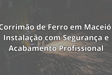 Corrimão de Ferro em Maceió: Instalação com Segurança e Acabamento Profissional